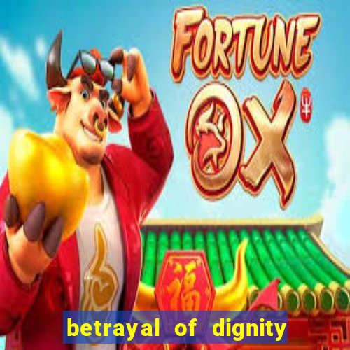 betrayal of dignity pt br